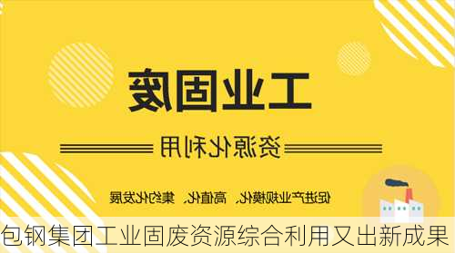 包钢集团工业固废资源综合利用又出新成果