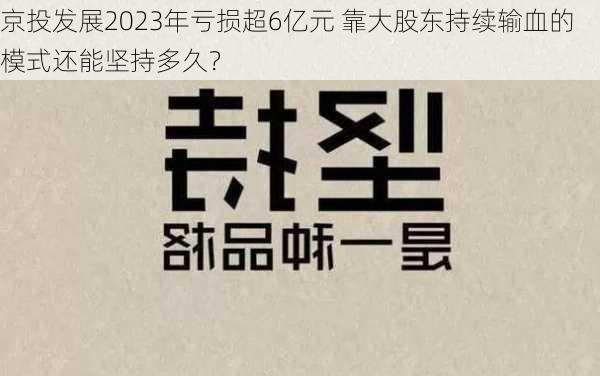 京投发展2023年亏损超6亿元 靠大股东持续输血的模式还能坚持多久？