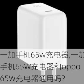 一加手机65w充电器,一加手机65W充电器和oppo65W充电器通用吗?