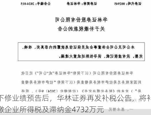 下修业绩预告后，华林证券再发补税公告，将补缴企业所得税及滞纳金4732万元