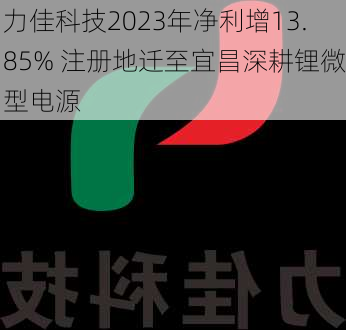 力佳科技2023年净利增13.85% 注册地迁至宜昌深耕锂微型电源