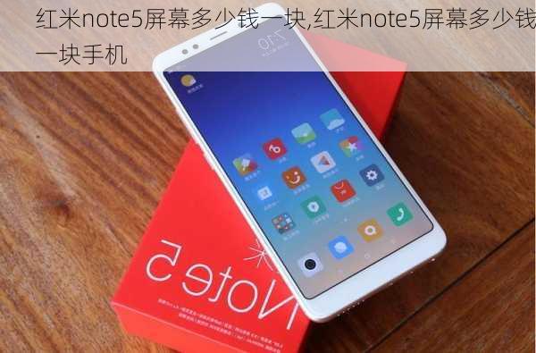 红米note5屏幕多少钱一块,红米note5屏幕多少钱一块手机