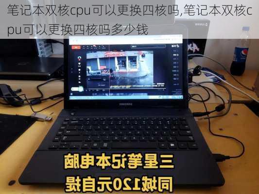 笔记本双核cpu可以更换四核吗,笔记本双核cpu可以更换四核吗多少钱