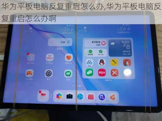 华为平板电脑反复重启怎么办,华为平板电脑反复重启怎么办啊
