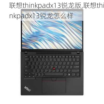 联想thinkpadx13锐龙版,联想thinkpadx13锐龙怎么样