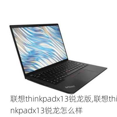 联想thinkpadx13锐龙版,联想thinkpadx13锐龙怎么样