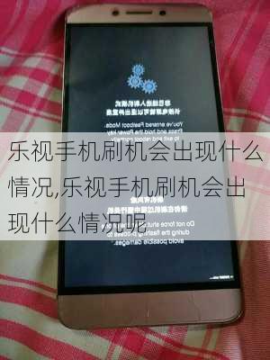 乐视手机刷机会出现什么情况,乐视手机刷机会出现什么情况呢