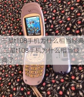 三星t108手机为什么相当经典,三星t108手机为什么相当经典了