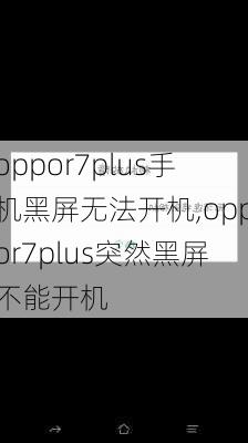 oppor7plus手机黑屏无法开机,oppor7plus突然黑屏不能开机