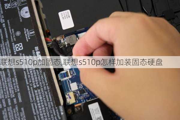 联想s510p加固态,联想s510p怎样加装固态硬盘