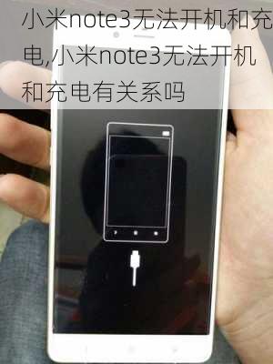 小米note3无法开机和充电,小米note3无法开机和充电有关系吗