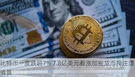 比特币一度跌超7% 7.8亿美元看涨加密货币押注遭清算