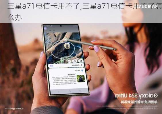 三星a71电信卡用不了,三星a71电信卡用不了怎么办