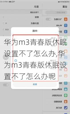 华为m3青春版休眠设置不了怎么办,华为m3青春版休眠设置不了怎么办呢