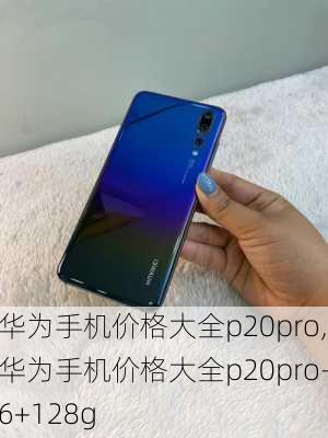 华为手机价格大全p20pro,华为手机价格大全p20pro-6+128g