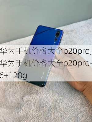 华为手机价格大全p20pro,华为手机价格大全p20pro-6+128g