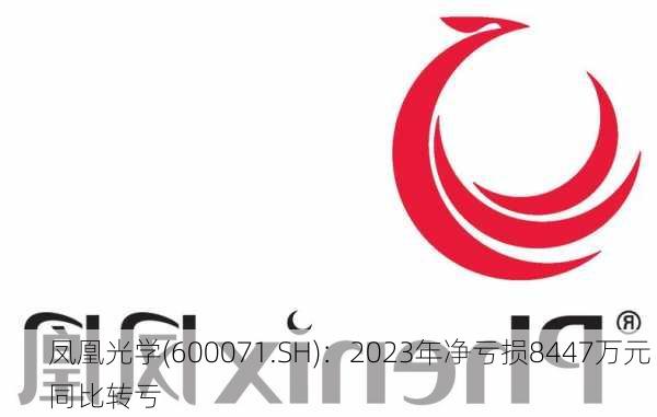 凤凰光学(600071.SH)：2023年净亏损8447万元 同比转亏