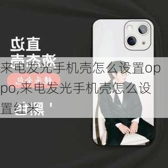 来电发光手机壳怎么设置oppo,来电发光手机壳怎么设置红米