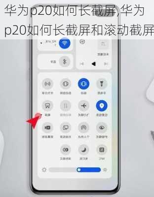 华为p20如何长截屏,华为p20如何长截屏和滚动截屏