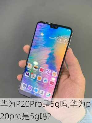 华为P20Pro是5g吗,华为p20pro是5g吗?