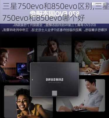 三星750evo和850evo区别,三星750evo和850evo哪个好