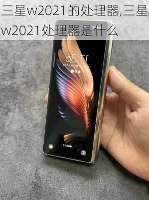 三星w2021的处理器,三星w2021处理器是什么