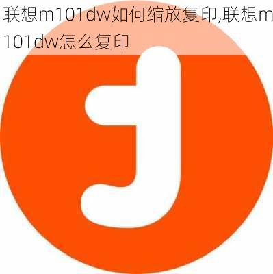 联想m101dw如何缩放复印,联想m101dw怎么复印