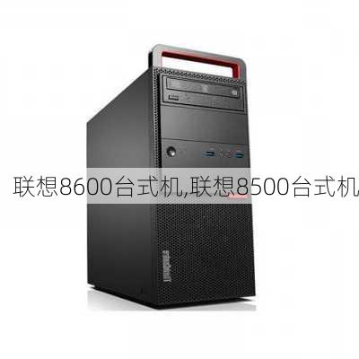 联想8600台式机,联想8500台式机