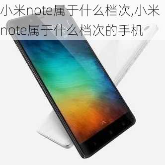 小米note属于什么档次,小米note属于什么档次的手机