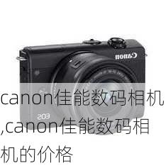 canon佳能数码相机,canon佳能数码相机的价格