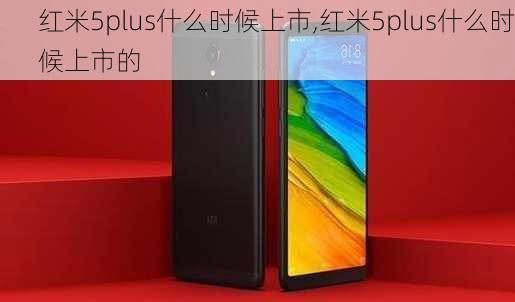 红米5plus什么时候上市,红米5plus什么时候上市的