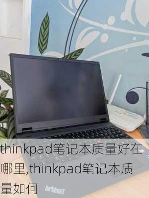 thinkpad笔记本质量好在哪里,thinkpad笔记本质量如何