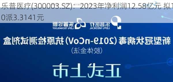 乐普医疗(300003.SZ)：2023年净利润12.58亿元 拟10派3.3141元