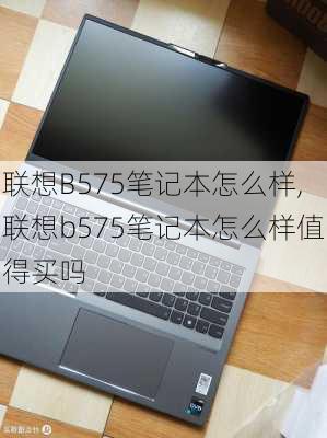 联想B575笔记本怎么样,联想b575笔记本怎么样值得买吗