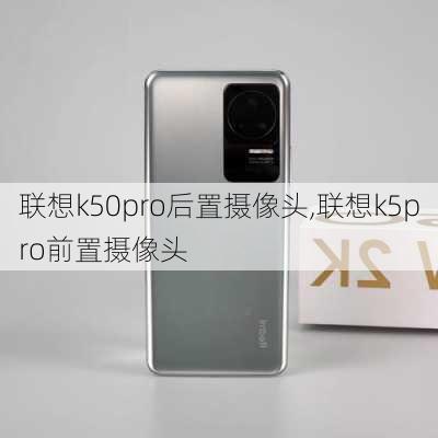 联想k50pro后置摄像头,联想k5pro前置摄像头