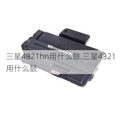 三星4821hn用什么鼓,三星4321用什么鼓