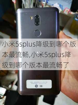 小米5splus降级到哪个版本最流畅,小米5splus降级到哪个版本最流畅了