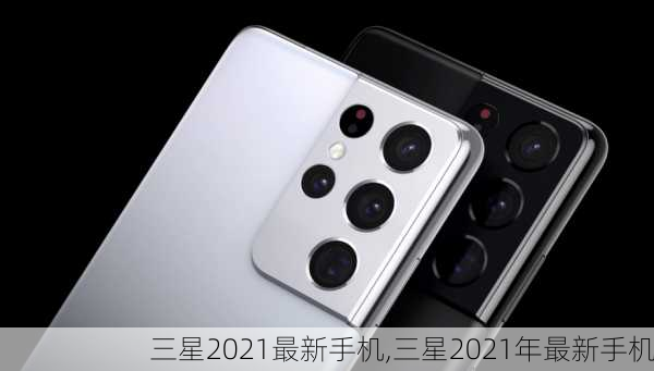 三星2021最新手机,三星2021年最新手机