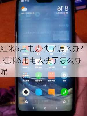 红米6用电太快了怎么办?,红米6用电太快了怎么办呢