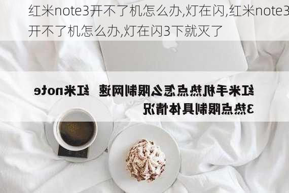 红米note3开不了机怎么办,灯在闪,红米note3开不了机怎么办,灯在闪3下就灭了