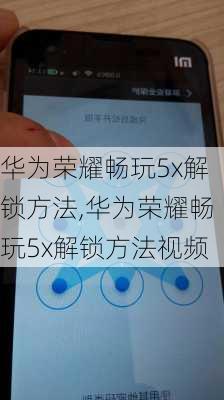 华为荣耀畅玩5x解锁方法,华为荣耀畅玩5x解锁方法视频