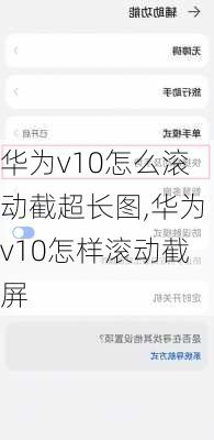 华为v10怎么滚动截超长图,华为v10怎样滚动截屏