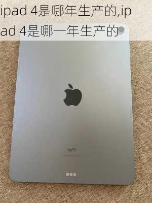 ipad 4是哪年生产的,ipad 4是哪一年生产的