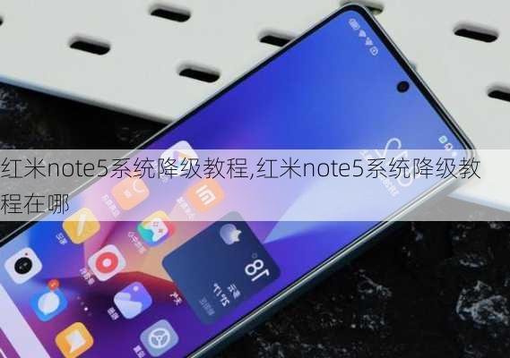 红米note5系统降级教程,红米note5系统降级教程在哪