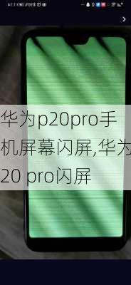 华为p20pro手机屏幕闪屏,华为p20 pro闪屏