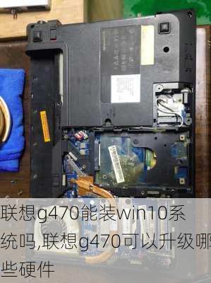 联想g470能装win10系统吗,联想g470可以升级哪些硬件