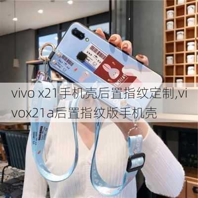 vivo x21手机壳后置指纹定制,vivox21a后置指纹版手机壳