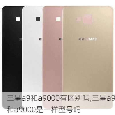 三星a9和a9000有区别吗,三星a9和a9000是一样型号吗