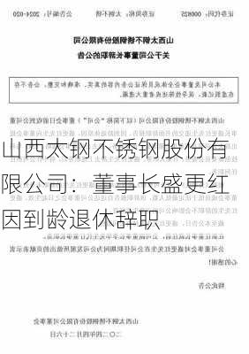 山西太钢不锈钢股份有限公司：董事长盛更红因到龄退休辞职