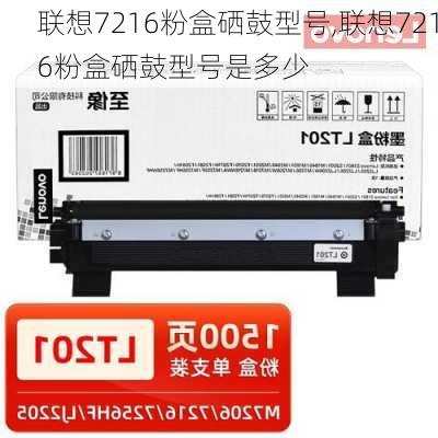 联想7216粉盒硒鼓型号,联想7216粉盒硒鼓型号是多少